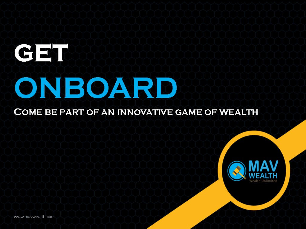 www.mavwealth.com get ONBOARD Come be part of an innovative game of wealth